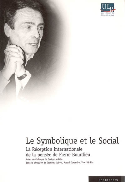 Le symbolique et le social : la réception internationale de Pierre Bourdieu : actes du colloque de Cerisy-la-Salle