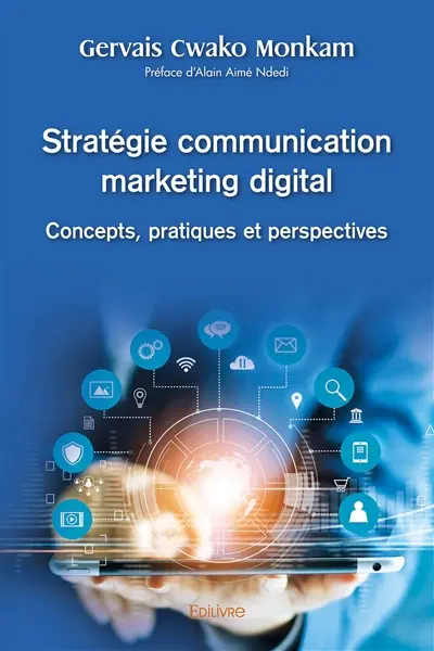 Stratégie communication marketing digital : concepts, pratiques et perspectives : Préface de Alain Aimé Ndedi