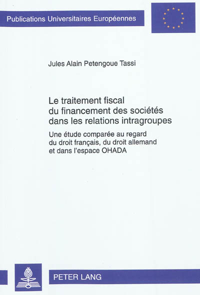 Le traitement fiscal du financement des sociétés dans les relations intragroupes : une étude comparée au regard du droit français, du droit allemand et dans l'espace OHADA