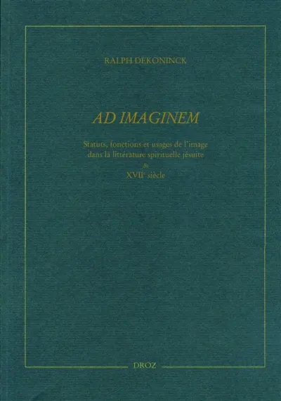 Ad imaginem : statuts, fonctions et usages de l'image dans la littérature spirituelle jésuite du XVIIe siècle