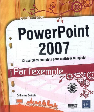PowerPoint 2007 : 12 exercices complets pour maîtriser le logiciel