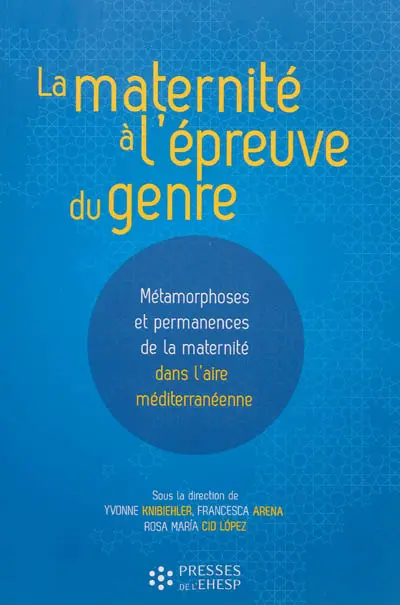 La maternité à l'épreuve du genre : métamorphoses et permanences de la maternité dans l'aire méditerranéenne