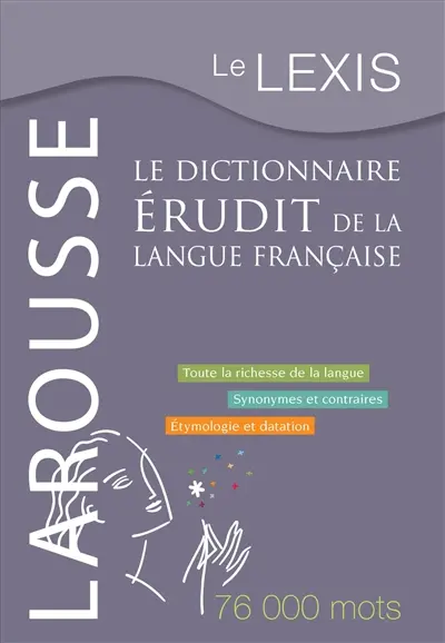 Le Lexis : le dictionnaire érudit de la langue française : toute la richesse de la langue, synonymes et contraires, étymologie et datation : 76.000 mots
