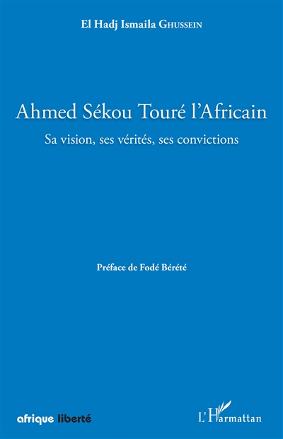 Ahmed Sékou Touré l'Africain : sa vision, ses vérités, ses convictions