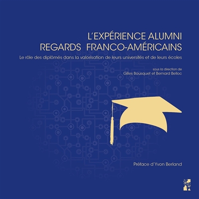 L'expérience alumni : regards franco-américains : le rôle des diplômés dans la valorisation de leurs universités et de leurs écoles