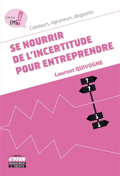 Se nourrir de l'incertitude pour entreprendre : créateurs, repreneurs, dirigeants