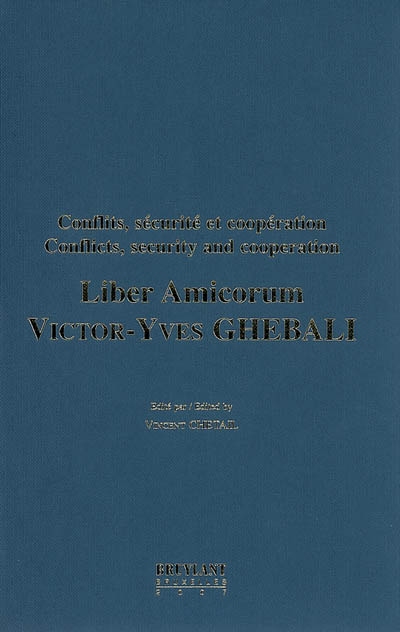 Liber amicorum Victor-Yves Ghebali : conflits, sécurité et coopération. Conflicts, security and cooperation
