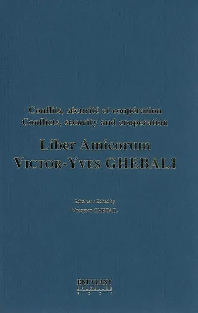 Liber amicorum Victor-Yves Ghebali : conflits, sécurité et coopération. Conflicts, security and cooperation