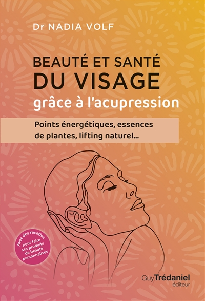 Beauté et santé du visage grâce à l'acupression : points énergétiques, essences de plantes, lifting naturel...