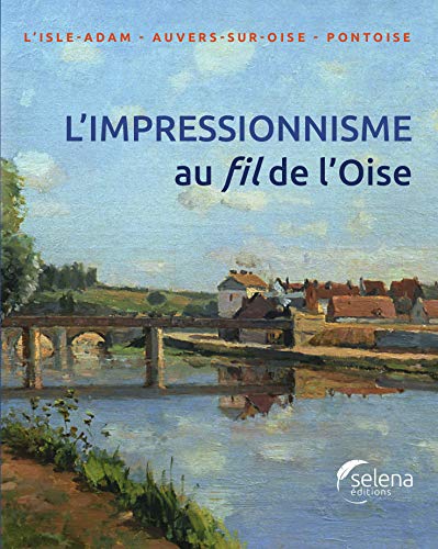 L'impressionnisme au fil de l'Oise : L'Isle-Adam, Auvers-sur-Oise, Pontoise
