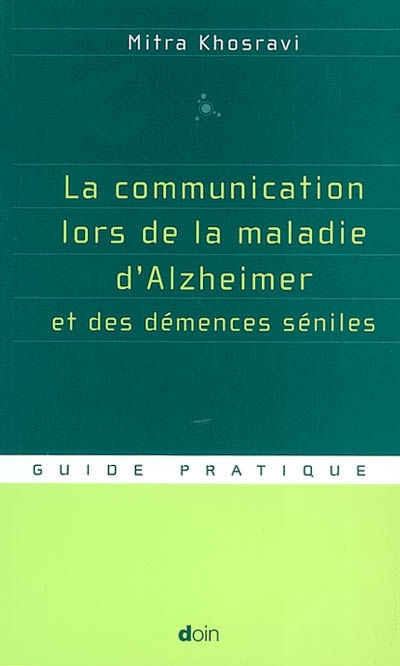 La communication lors de la maladie d'Alzheimer et des démences séniles : parler, comprendre, stimuler, distraire : guide pratique