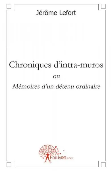 Chroniques d'intra muros : ou Mémoires d'un détenu ordinaire
