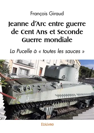 Jeanne d'Arc entre guerre de Cent Ans et Seconde Guerre mondiale : La Pucelle à « toutes les sauces »