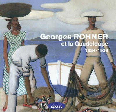 Georges Rohner et la Guadeloupe, 1934-1936 : Paris, Musée national de la Marine, Basse-Terre, L'artchipel, Scène nationale de la Guadeloupe