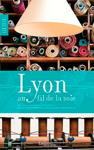Lyon au fil de la soie : des canuts aux textiles intelligents, la soie comme fil conducteur d'une balade urbaine originale