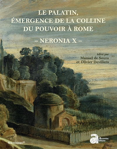 Neronia X : le Palatin, émergence de la colline du pouvoir à Rome : de la mort d'Auguste au règne de Vespasien, 14-79 p.C.