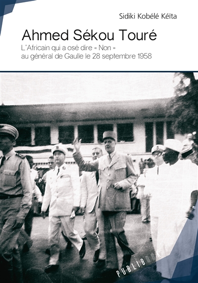 Ahmed sékou touré : L'Africain qui a osé dire « non » au général de Gaulle le 28 septembre 1958