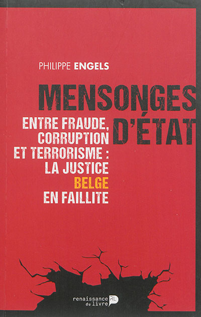 Mensonges d'Etat : entre fraude, corruption et terrorisme : la justice belge en faillite