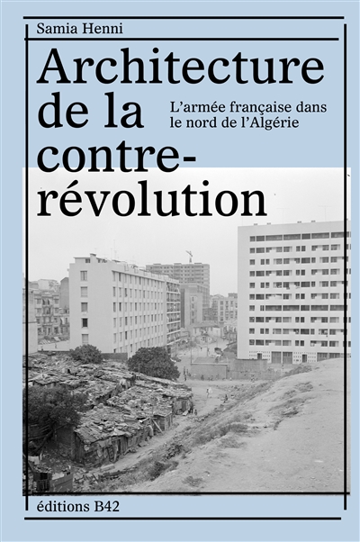 Architecture de la contre-révolution : l'armée française dans le nord de l'Algérie