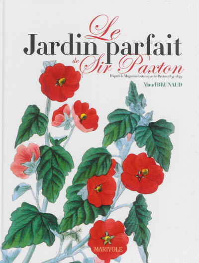 Le jardin parfait de Sir Paxton : d'après le magazine botanique de Paxton 1834-1849