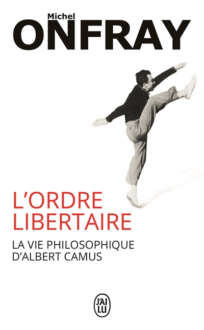 L'ordre libertaire : la vie philosophique d'Albert Camus