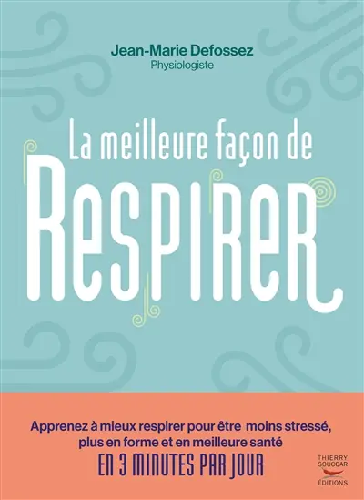 La meilleure façon de respirer : apprenez à mieux respirer pour être moins stressé, plus en forme et en meilleure santé en 3 minutes par jour