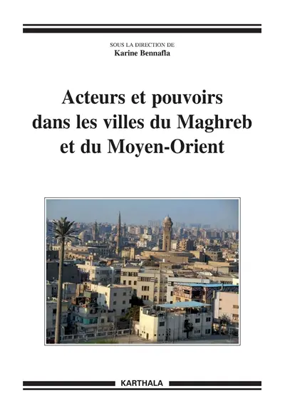 Acteurs et pouvoirs dans les villes du Maghreb et du Moyen-Orient
