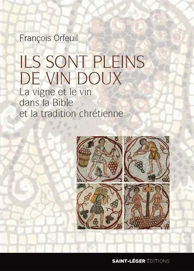 Ils sont pleins de vin doux : la vigne et le vin dans la Bible et la tradition chrétienne