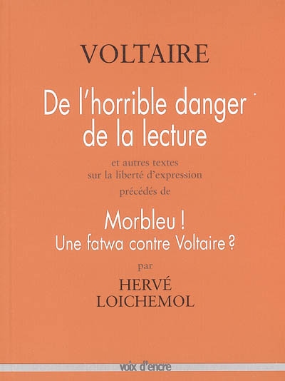 De l'horrible danger de la lecture : et autres textes sur la liberté d'expression. Morbleu ! : une fatwa contre Voltaire ?