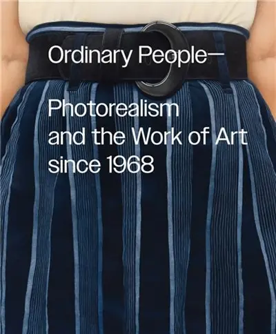 Ordinary People : Photorealism and the Work of Art since 1968