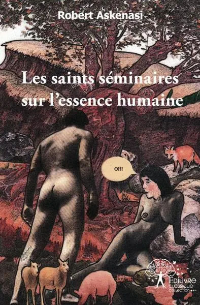 Les saints séminaires sur l'essence humaine : Petit traité de biologie humaine à l'usage des profanes