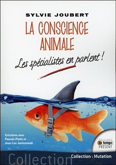 La conscience animale : les spécialistes en parlent ! : entretiens avec Pascale Piette et Jean-Luc Janiszewski