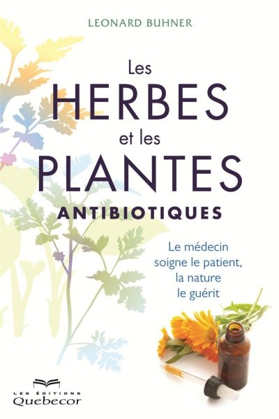 Les herbes et les plantes antibiotiques : le médecin soigne le patient, la nature le guérit