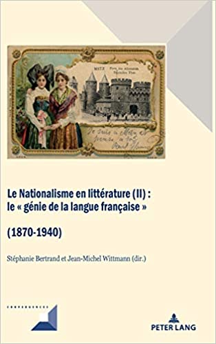 Le nationalisme en littérature. Vol. 2. Le génie de la langue française : 1870-1940