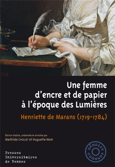 Une femme d'encre et de papier à l'époque des Lumières : Henriette de Marans, (1719-1784) : avec l'édition critique de ses manuscrits et inédits (1752-v. 1785)