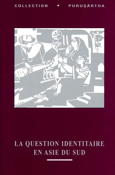 La question identitaire en Asie du Sud. Identities in South Asia questioning history, culture, and politics