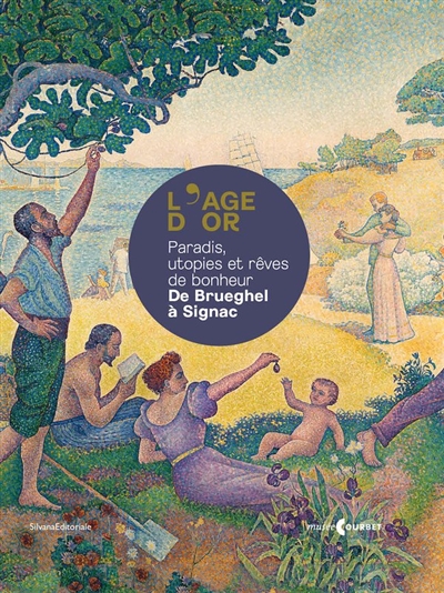 L'âge d'or : paradis, utopies et rêves de bonheur : de Brueghel à Signac