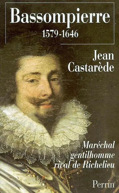 Le maréchal de Bassompierre, 1579-1646 : maréchal gentilhomme, rival de Richelieu