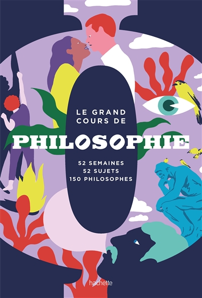 Le grand cours de philosophie : 52 semaines, 52 sujets, 150 philosophes