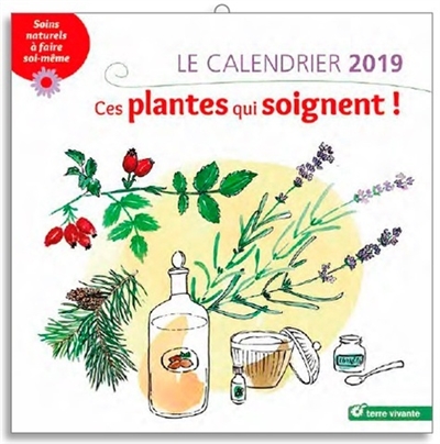 Ces plantes qui soignent ! : le calendrier 2019 : soins naturels à  faire soi-même