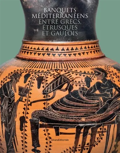 Banquets méditerranéens entre Grecs, Etrusques et Gaulois : célébrer la vie, honorer les morts et les dieux