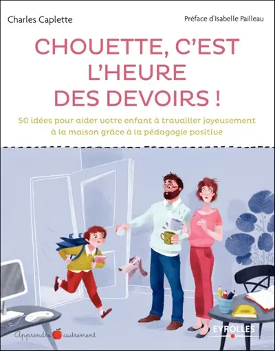 Chouette c'est l'heure des devoirs ! : 50 idées pour aider votre enfant à travailler joyeusement à la maison grâce à la pédagogie positive