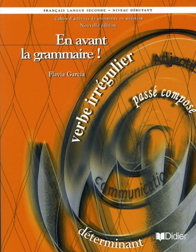 En avant la grammaire ! : cahier d'activités de grammaire en situation, français langue seconde, niveau débutant