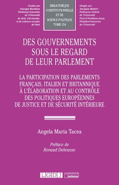 Des gouvernements sous le regard de leur parlement : la participation des parlements français, italien et britannique à l'élaboration et au contrôle des politiques européennes de justice et de sécurité intérieure
