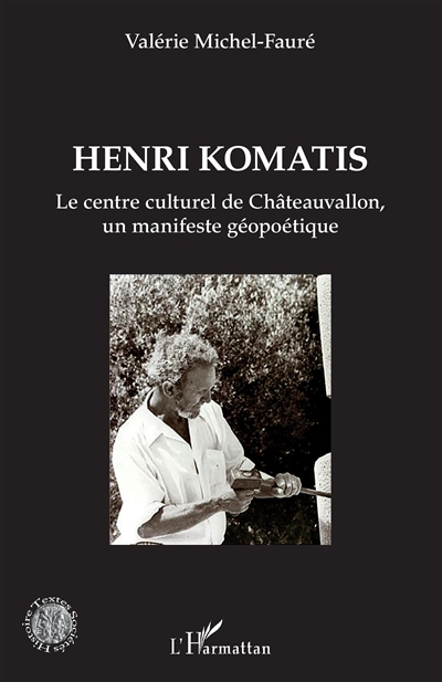 Henri Komatis : le centre culturel de Châteauvallon, un manifeste géopoétique
