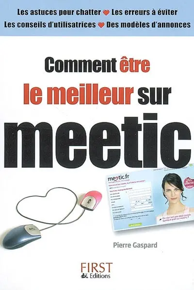 Comment être le meilleur sur Meetic : les astuces pour chatter, les erreurs à éviter, les conseils d'utilisatrices, des modèles d'annonces