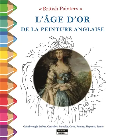 L'âge d'or de la peinture anglaise : British painters : Gainsborough, Stubbs, Constable, Reynolds, Cotes, Romney, Hoppner, Turner