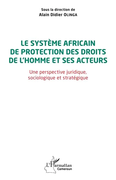 Le système africain de protection des droits de l'homme et ses acteurs : une perspective juridique, sociologique et stratégique