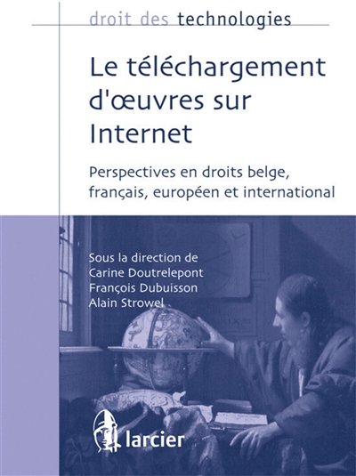 Le téléchargement d'oeuvres sur Internet : perspectives en droits belge, français, européen et international