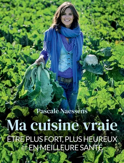 Ma cuisine vraie : être plus fort, plus heureux et en meilleure santé